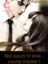 Novel Not yours to love , young master ! by Kalenca