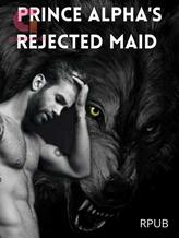 Novel Prince Alpha’s Rejected Maid by rdas