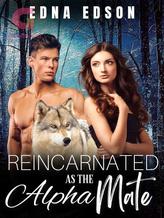 Novel Reincarnated As The Alpha’s Mate by Edna Edson