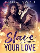 SLAVE TO YOUR LOVE