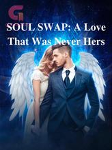 Novel SOUL SWAP: A Love That Was Never Hers by Plank Writes