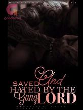 Novel Saved And Hated By The Gang Lord by Blessing D writes