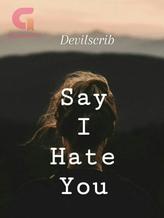 Novel Say I Hate You by devilscrib sn