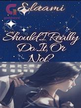 Novel Should I Really Do It Or Not? by Elaami Novel Should I Really Do It Or Not? by Elaami
