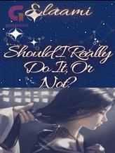 Novel Should I Really Do It Or Not? by Elaami