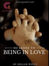 Novel So Close to Being in Love by Hellan white