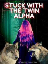 Novel Stuck with the Twin Alpha by LittleAnnaHasAnIdea