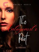 Novel THE ANTAGONIST’S PART by MZTERIOUS