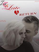 Novel TOO LATE TO RETURN by Sun girl