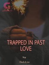 TRAPPED IN PAST LOVE