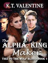 Novel The Alpha King Maker (Ties to the Wolf Blood) by KT Valentine