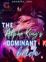 Novel The Alpha King’s Dominant Bride by Anamika Ana