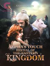 Novel The Alpha’s Touch: Revival of the Eastern Kingdom by KamiKrimson