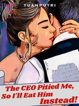 Novel The CEO Pitied Me So, I’ll Eat Him Instead! by tuanputri