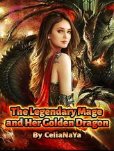 Novel The Legendary Mage and Her Golden Dragon by CeliaNaya