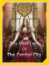 Novel The Next Lord Of The Central City. by Blackrose