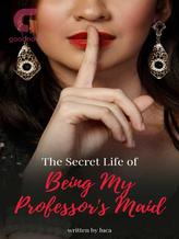 Novel The Secret Life of Being My Professor’s Maid by luca