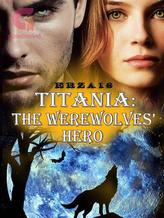 Novel Titania: The Werewolves’ Hero by Erza18