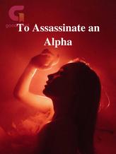 Novel To Assassinate an Alpha by Ghoulish_little_goblin