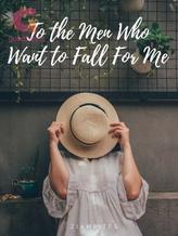 Novel To the Men Who Would Want to Fall for Me by ZiaWrites Novel To the Men Who Would Want to Fall for Me by ZiaWrites