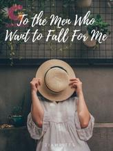 Novel To the Men Who Would Want to Fall for Me by ZiaWrites