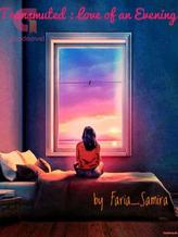 Novel Transmuted : Love Of An Evening by Faria_Samira