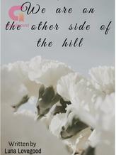 Novel WE ARE ON THE OTHER SIDE OF THE HILL by Luna Lovegood