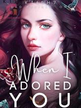 When I Adored You (Bad Desires #1)