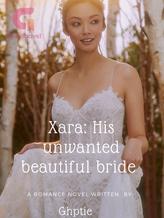 Novel Xara: His beautiful unwanted bride by Ghptie