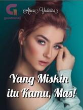 Novel YANG MISKIN ITU KAMU, MAS! by Ariesa Yudistira