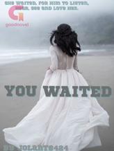 YOU WAITED