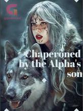 Novel Chaperoned by the Alpha’s son by Angelina Joy Datoon