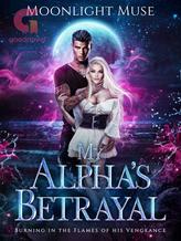 My Alpha's Betrayal: Burning In The Flames Of His Vengeance