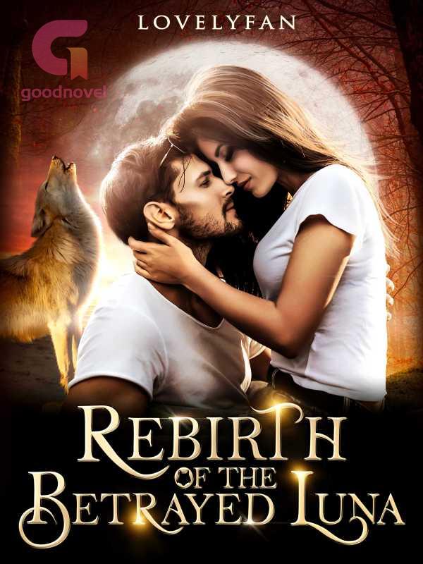 Rebirth Of The Betrayed Luna PDF & Novel Online by lovelyfan to Read