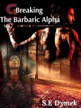 Novel Breaking the Barbaric Alpha by S.E Dymek