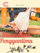 Novel Kau Campakkan Aku, Kutemukan Penggantimu by Isna Arini