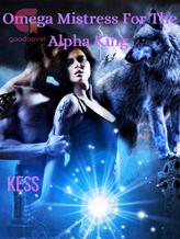 Novel Omega Mistress For The Alpha King by Kess