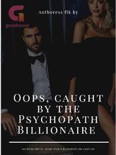 Novel Oops! Caught By The Psychopath Billionaire by Authoress fik ky