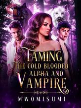 Taming the cold blooded Alpha and Vampire: Royal Redemption