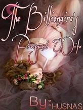 Novel The Billionaire’s Pregnant Wife by HusnaS