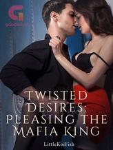 Novel Twisted Desires: Pleasing The Mafia King by Dream_blue98