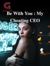 Be With You : My Cheating CEO