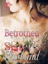 Novel Betrothed to My Sister’s Husband by A_rebelliousdreamer