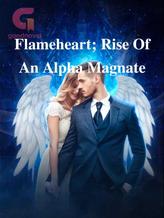 Novel Flameheart; Rise Of An Alpha Magnate by Mayemura Special