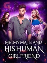 Novel Me, MY Mate  And His Human Girlfriend by ANNIETROUP1