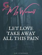 Novel My Werewolf! Let Love Take Away All This Pain by Jin Stephen