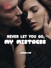 Novel NEVER LET YOU GO, MY MISTRESS by LYTIE