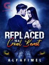 Novel Replaced To A Cruel Beast by alfafimel