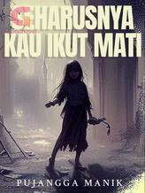 Novel SEHARUSNYA KAU IKUT MATI by pujangga manik Novel SEHARUSNYA KAU IKUT MATI by pujangga manik