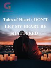 Novel Tales of Heart ( DON’T LET MY HEART BE SHATTERED ) by pari